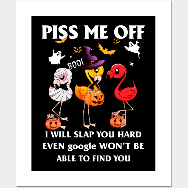 Halloween Flamingos Lover T-shirt Piss Me Off I Will Slap You So Hard Even Google Won't Be Able To Find You Gift Wall Art by kimmygoderteart